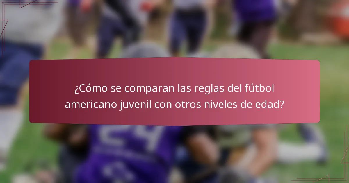 ¿Cómo se comparan las reglas del fútbol americano juvenil con otros niveles de edad?