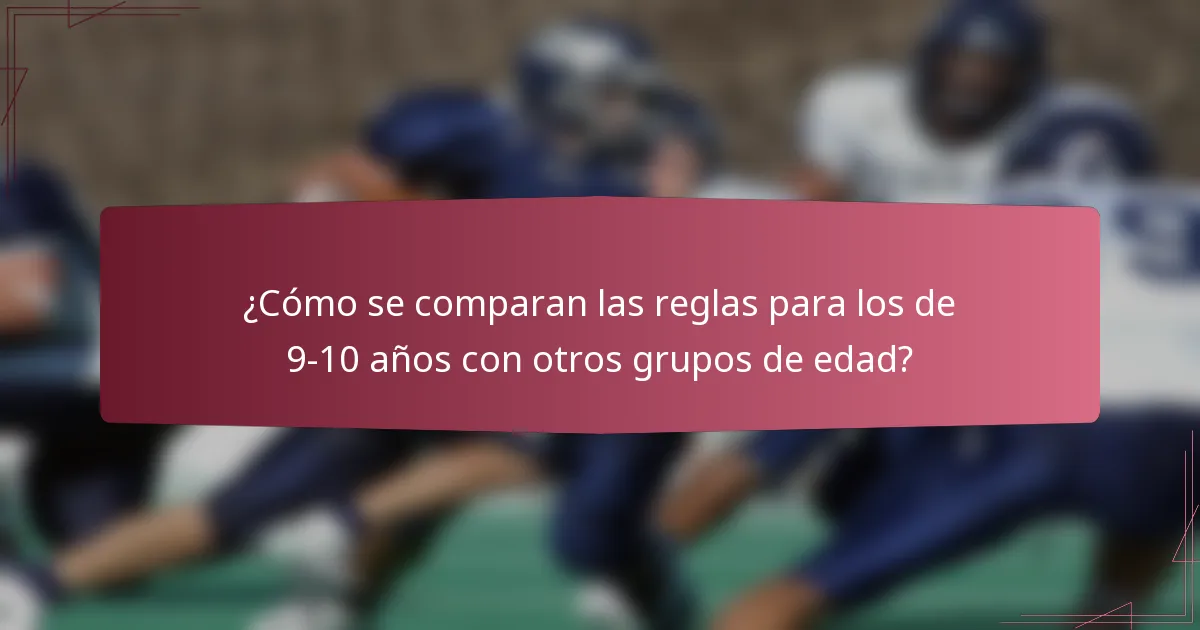 ¿Cómo se comparan las reglas para los de 9-10 años con otros grupos de edad?