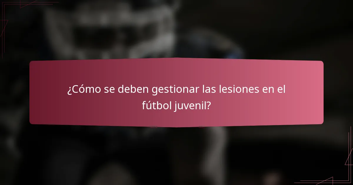 ¿Cómo se deben gestionar las lesiones en el fútbol juvenil?