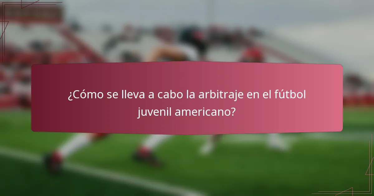 ¿Cómo se lleva a cabo la arbitraje en el fútbol juvenil americano?