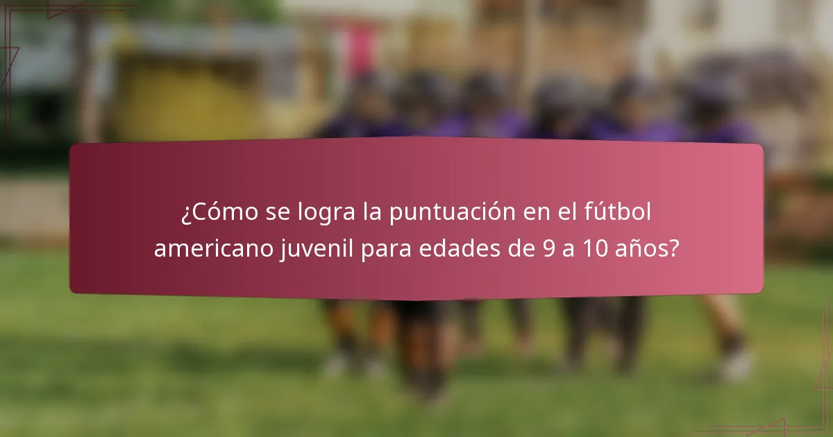 ¿Cómo se logra la puntuación en el fútbol americano juvenil para edades de 9 a 10 años?