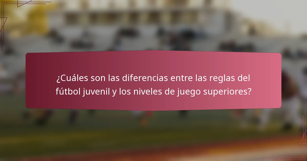 ¿Cuáles son las diferencias entre las reglas del fútbol juvenil y los niveles de juego superiores?