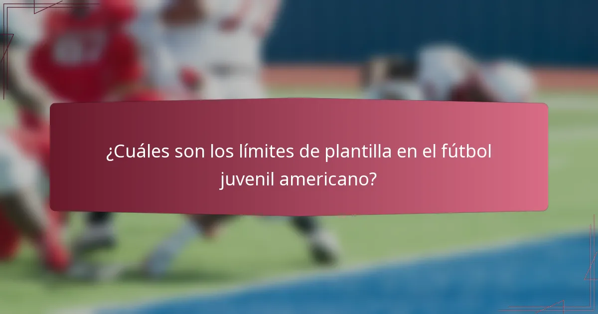 ¿Cuáles son los límites de plantilla en el fútbol juvenil americano?
