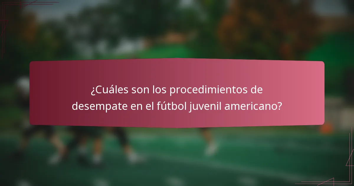 ¿Cuáles son los procedimientos de desempate en el fútbol juvenil americano?