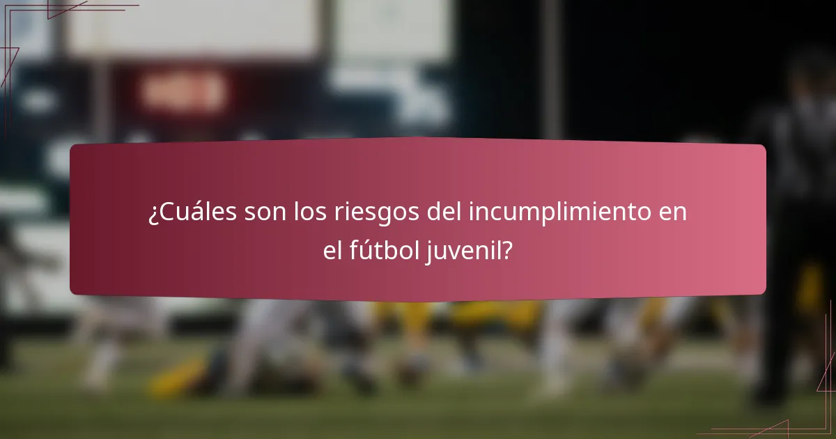¿Cuáles son los riesgos del incumplimiento en el fútbol juvenil?