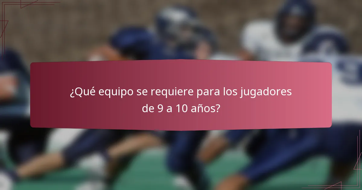 ¿Qué equipo se requiere para los jugadores de 9 a 10 años?