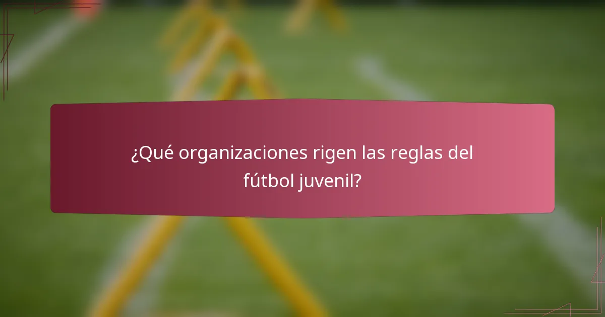 ¿Qué organizaciones rigen las reglas del fútbol juvenil?