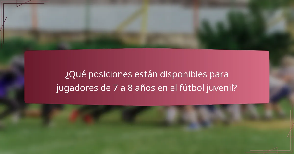 ¿Qué posiciones están disponibles para jugadores de 7 a 8 años en el fútbol juvenil?