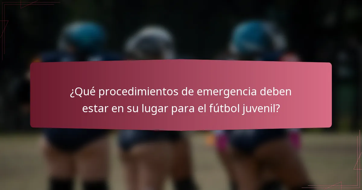 ¿Qué procedimientos de emergencia deben estar en su lugar para el fútbol juvenil?
