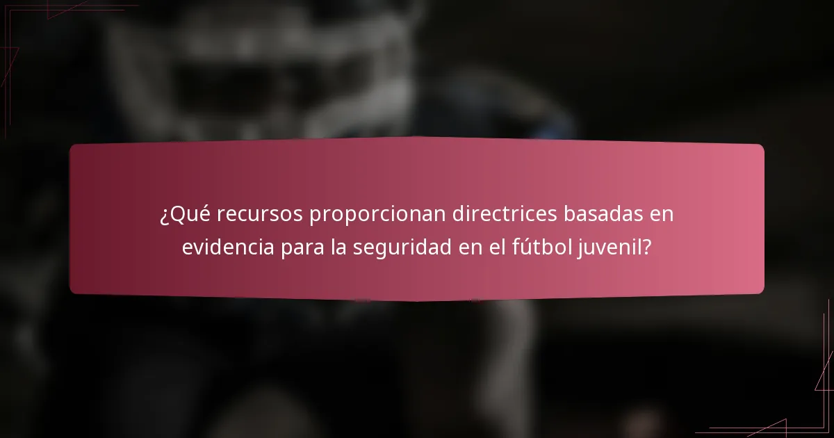 ¿Qué recursos proporcionan directrices basadas en evidencia para la seguridad en el fútbol juvenil?