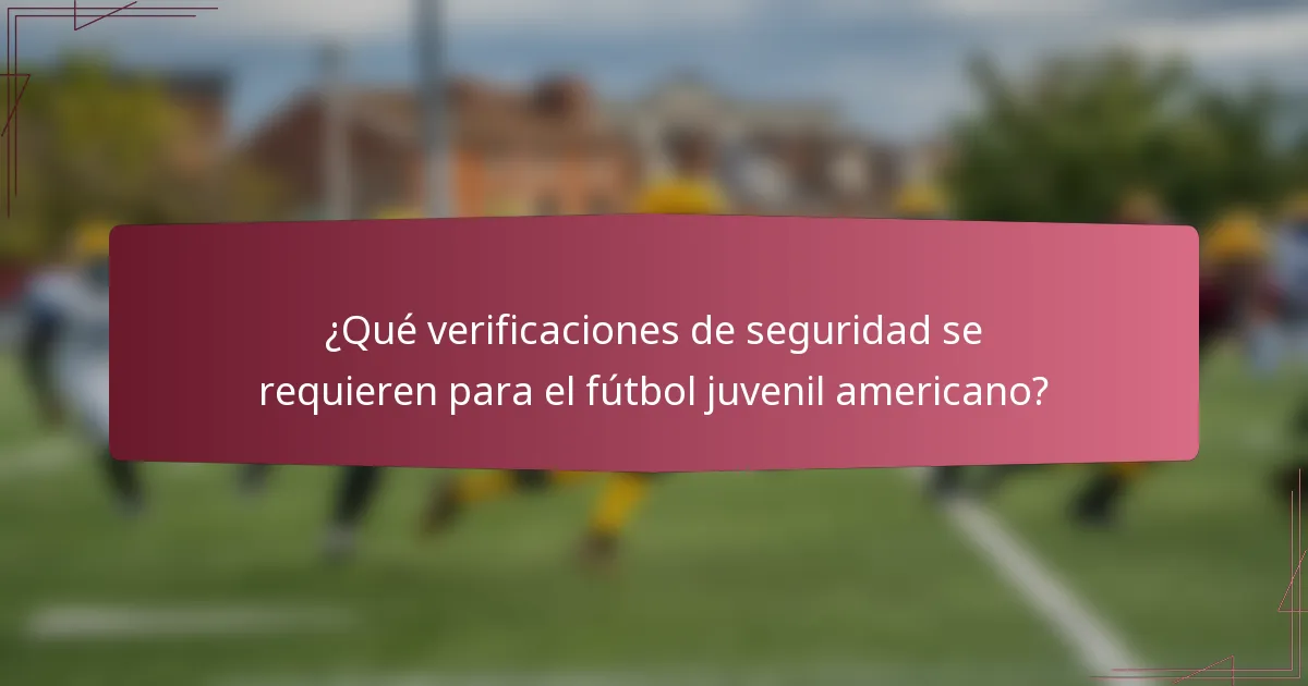 ¿Qué verificaciones de seguridad se requieren para el fútbol juvenil americano?